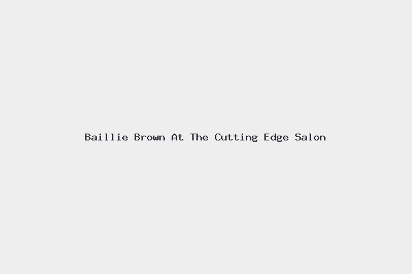 Baillie Brown At The Cutting Edge Salon