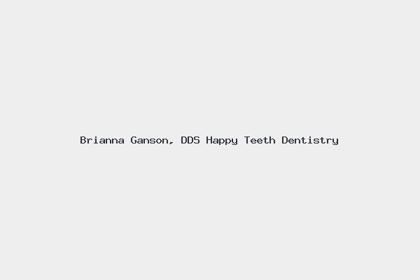 Brianna Ganson, DDS Happy Teeth Dentistry