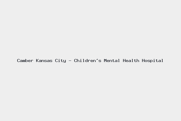 Camber Kansas City – Children’s Mental Health Hospital