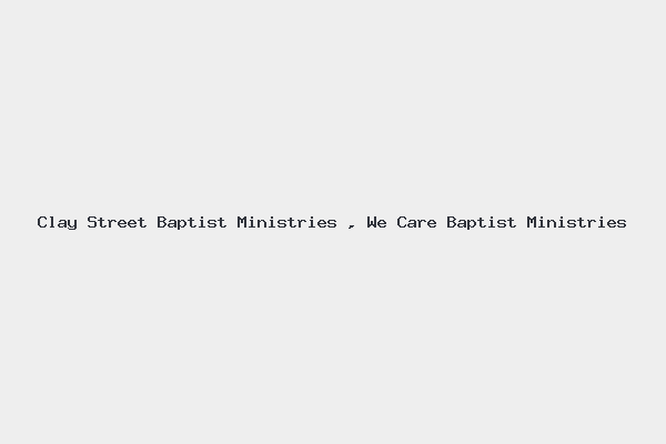 Clay Street Baptist Ministries , We Care Baptist Ministries