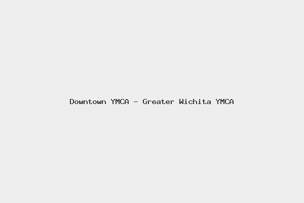 Downtown YMCA – Greater Wichita YMCA