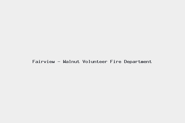 Fairview - Walnut Volunteer Fire Department 4 Fairview – Walnut Volunteer Fire Department