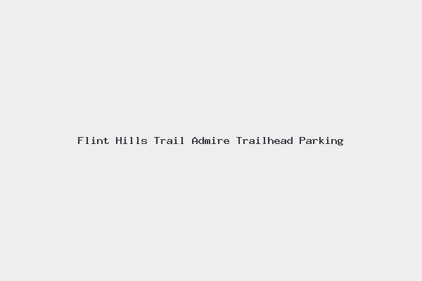 Flint Hills Trail Admire Trailhead Parking 1 Flint Hills Trail Admire Trailhead Parking