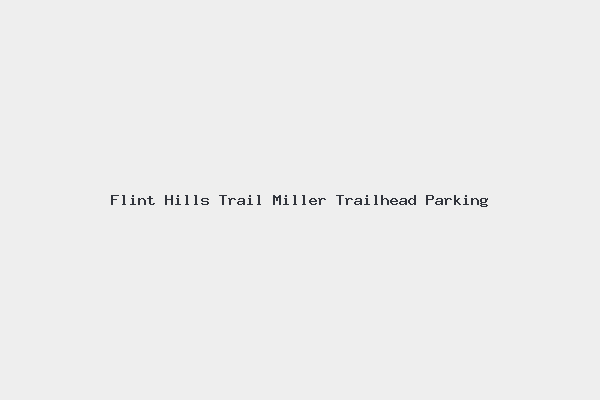 Flint Hills Trail Miller Trailhead Parking