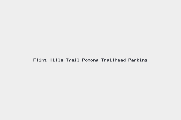Flint Hills Trail Pomona Trailhead Parking