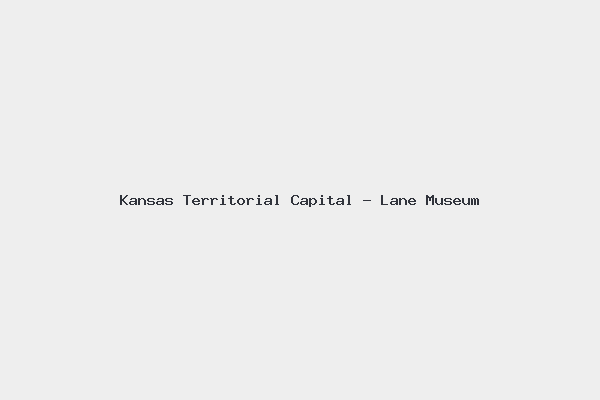 Kansas Territorial Capital – Lane Museum