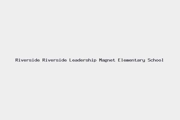 Riverside Riverside Leadership Magnet Elementary School