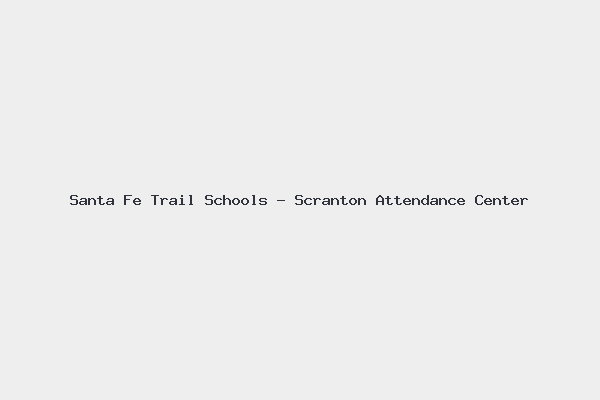 Santa Fe Trail Schools - Scranton Attendance Center 1 Santa Fe Trail Schools – Scranton Attendance Center