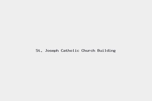 St. Joseph Catholic Church Building 1 St. Joseph Catholic Church Building