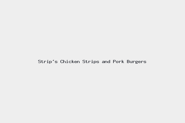 Strip’s Chicken Strips and Pork Burgers