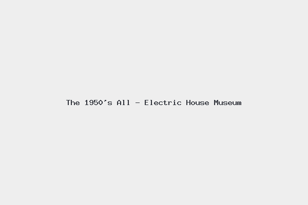 The 1950’s All – Electric House Museum