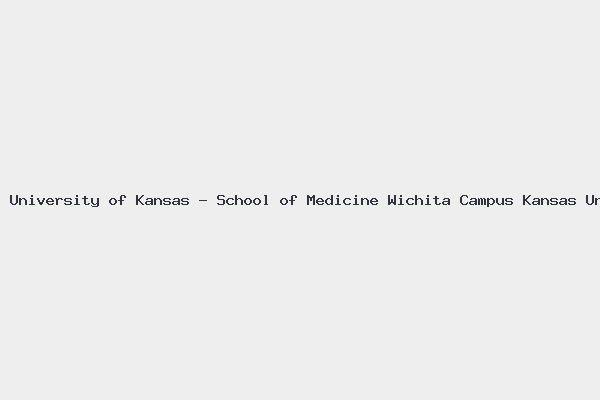 University of Kansas – School of Medicine Wichita Campus Kansas University Medical School