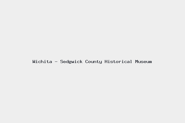 Wichita – Sedgwick County Historical Museum